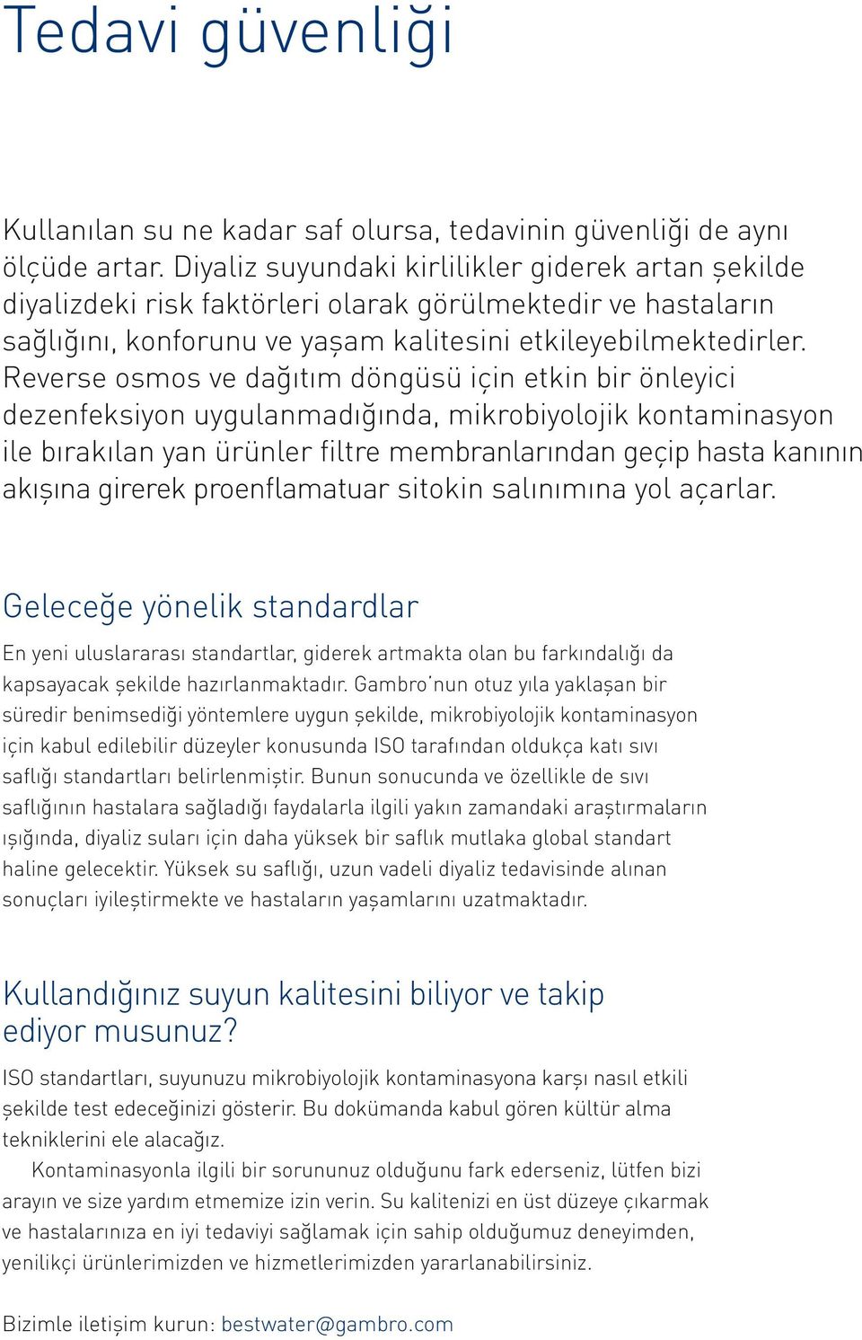 Reverse osmos ve dağıtım döngüsü için etkin bir önleyici dezenfeksiyon uygulanmadığında, mikrobiyolojik kontaminasyon ile bırakılan yan ürünler filtre membranlarından geçip hasta kanının akışına