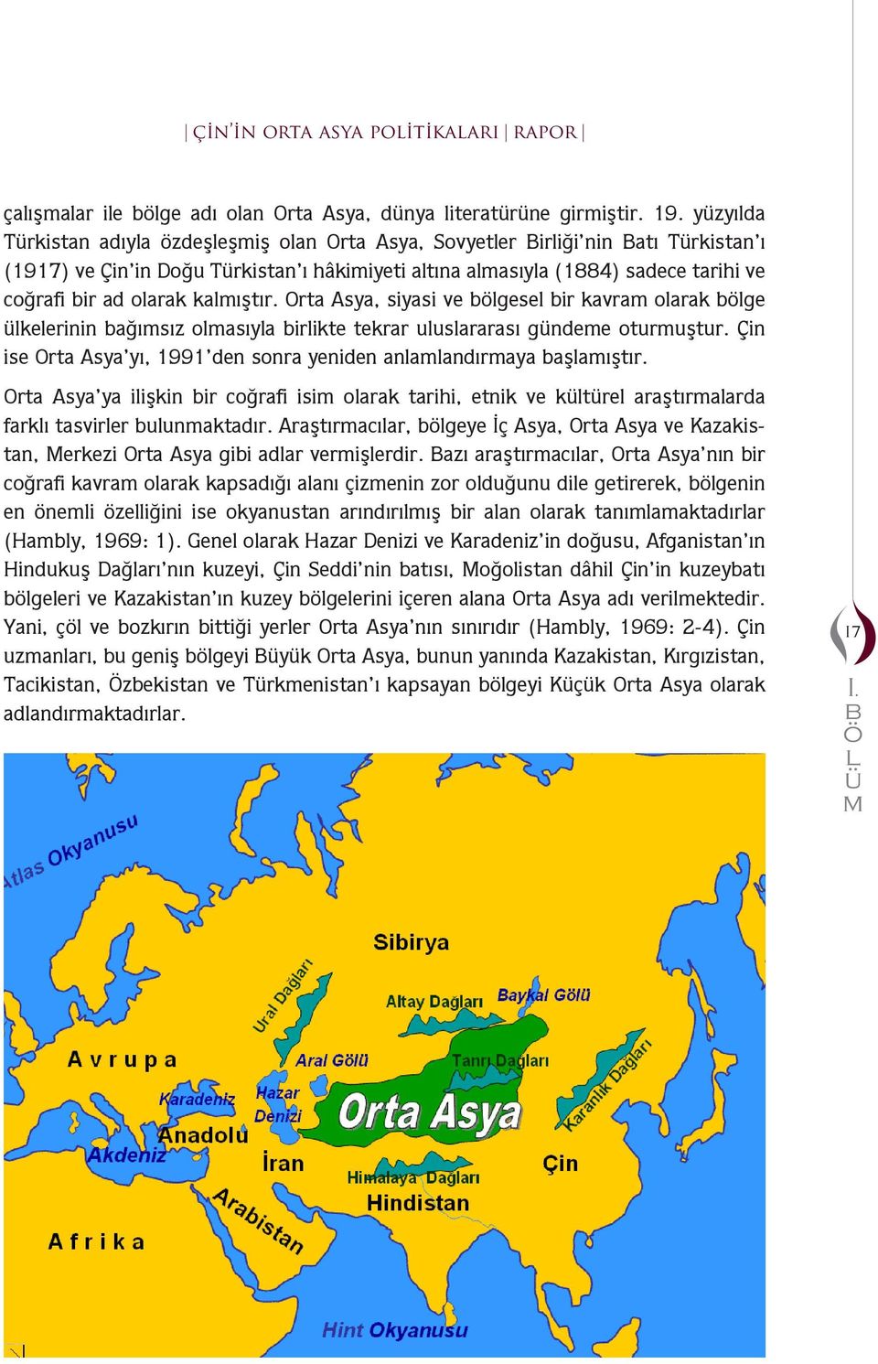 kalıştır. Orta Asya, siyasi ve gesel ir kavra olarak ge lkelerinin ağısız olasıyla irlikte tekrar uluslararası gndee oturuştur. Çin ise Orta Asya yı, 1991 den sonra yeniden anlalandıraya aşlaıştır.