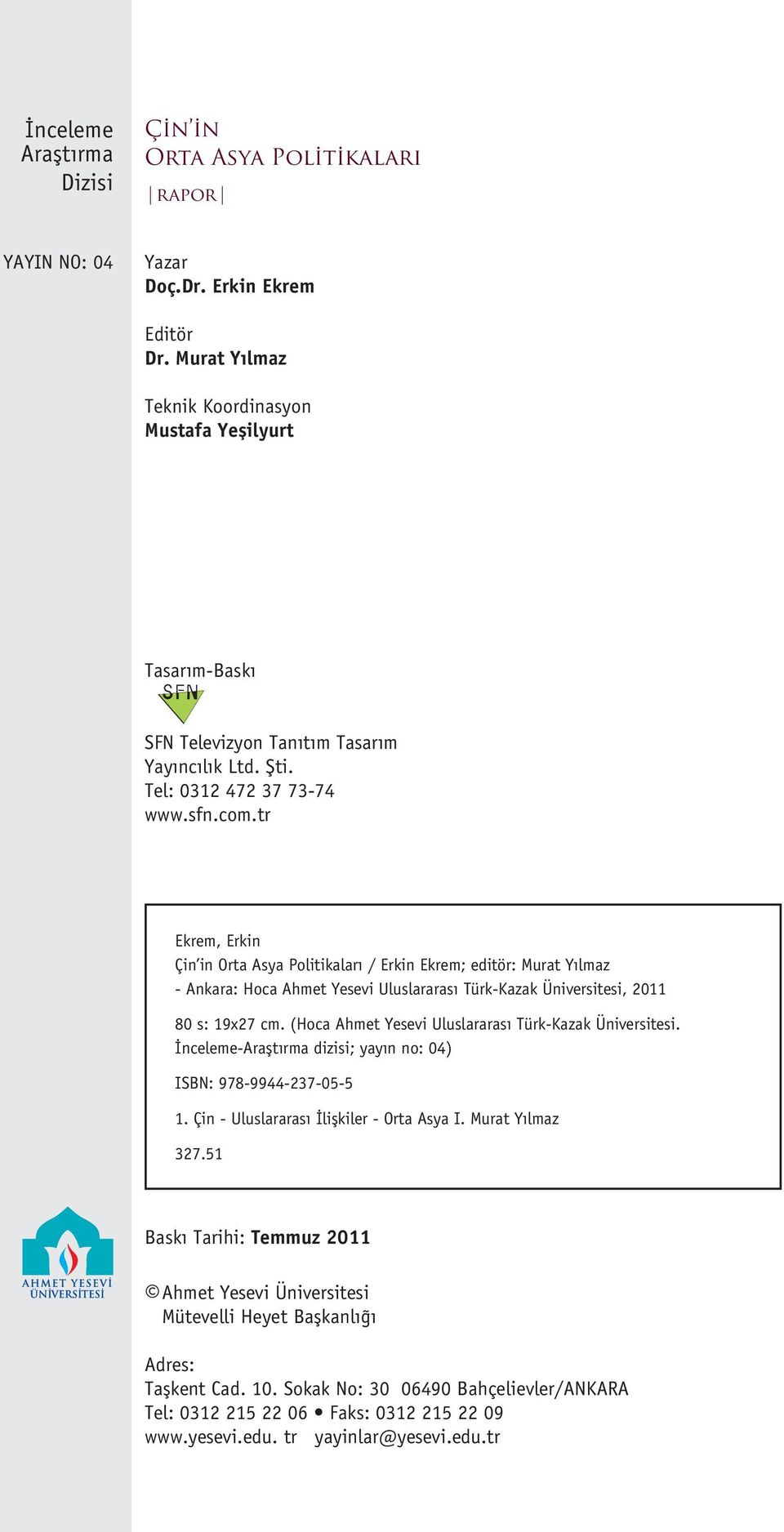 sfn.co.tr Ekre, Erkin Çin in Orta Asya Politikaları / Erkin Ekre; editör: Murat Yılaz - Ankara: Hoca Ahet Yesevi Uluslararası Trk-Kazak Üniversitesi, 2011 80 s: 19x27 c.