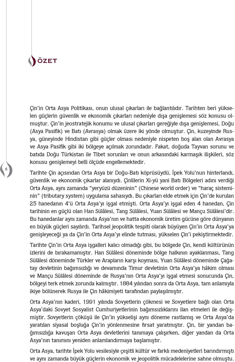 Çin, kuzeyinde Rusya, gneyinde Hindistan gii gçler olası nedeniyle nispeten oş alan olan Avrasya ve Asya Pasifik gii iki geye açılak zorundadır.