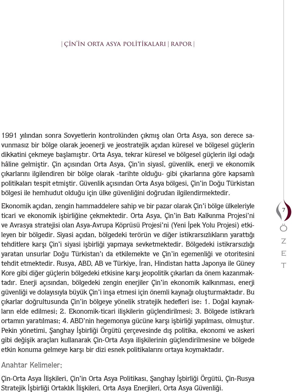 Çin açısından Orta Asya, Çin in siyasî, gvenlik, enerji ve ekonoik çıkarlarını ilgilendiren ir ge olarak -tarihte olduğu- gii çıkarlarına göre kapsalı politikaları tespit etiştir.