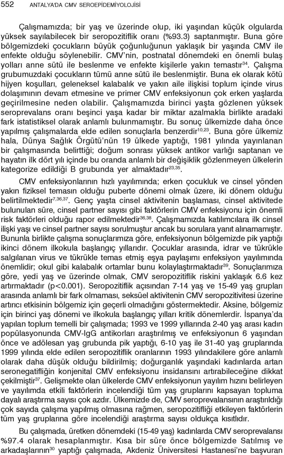 CMV nin, postnatal dönemdeki en önemli bulaş yolları anne sütü ile beslenme ve enfekte kişilerle yakın temastır 34. Çalışma grubumuzdaki çocukların tümü anne sütü ile beslenmiştir.