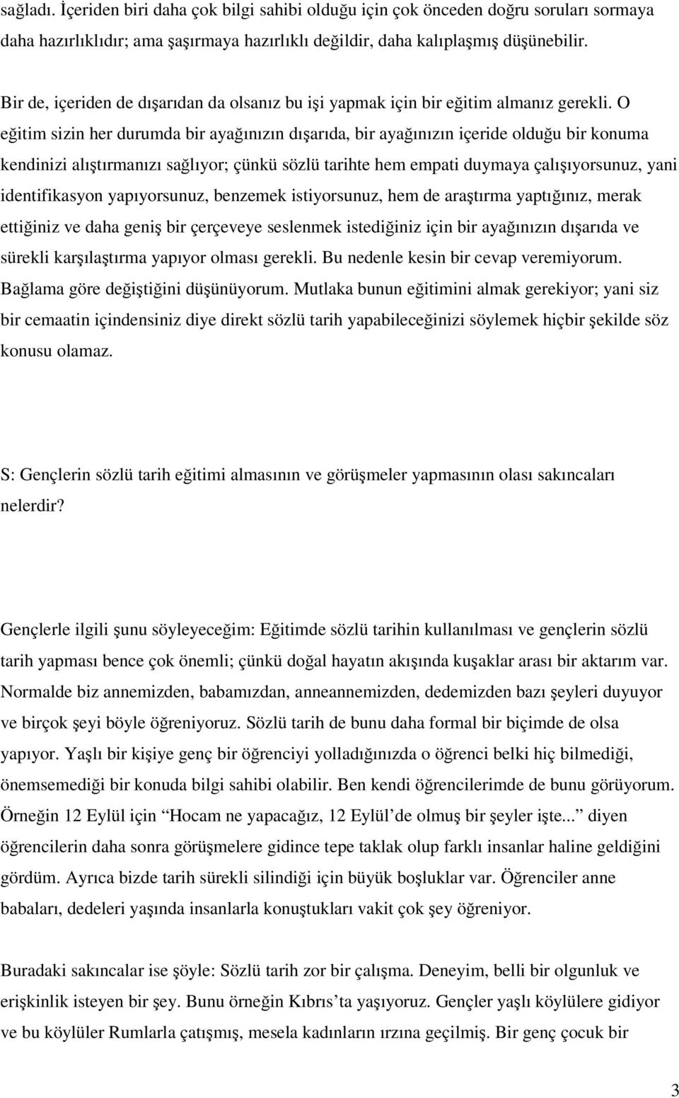 O eğitim sizin her durumda bir ayağınızın dışarıda, bir ayağınızın içeride olduğu bir konuma kendinizi alıştırmanızı sağlıyor; çünkü sözlü tarihte hem empati duymaya çalışıyorsunuz, yani