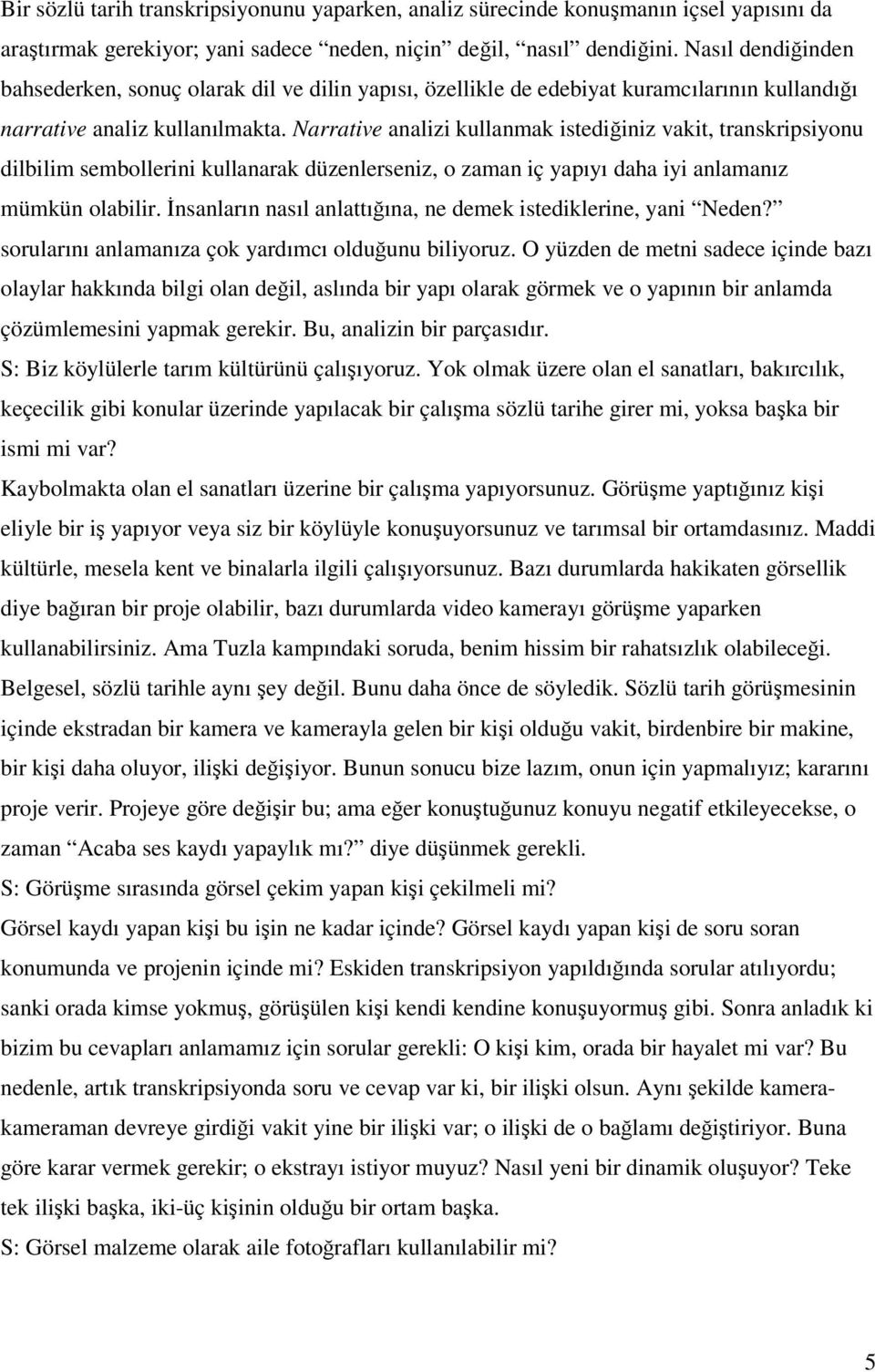 Narrative analizi kullanmak istediğiniz vakit, transkripsiyonu dilbilim sembollerini kullanarak düzenlerseniz, o zaman iç yapıyı daha iyi anlamanız mümkün olabilir.