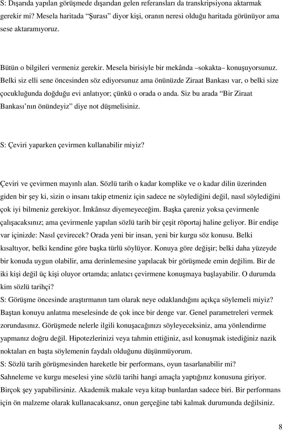 Belki siz elli sene öncesinden söz ediyorsunuz ama önünüzde Ziraat Bankası var, o belki size çocukluğunda doğduğu evi anlatıyor; çünkü o orada o anda.