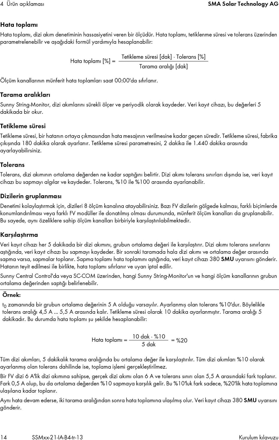 Tarama aralıkları Sunny String-Monitor, dizi akımlarını sürekli ölçer ve periyodik olarak kaydeder. Veri kayıt cihazı, bu değerleri 5 dakikada bir okur.