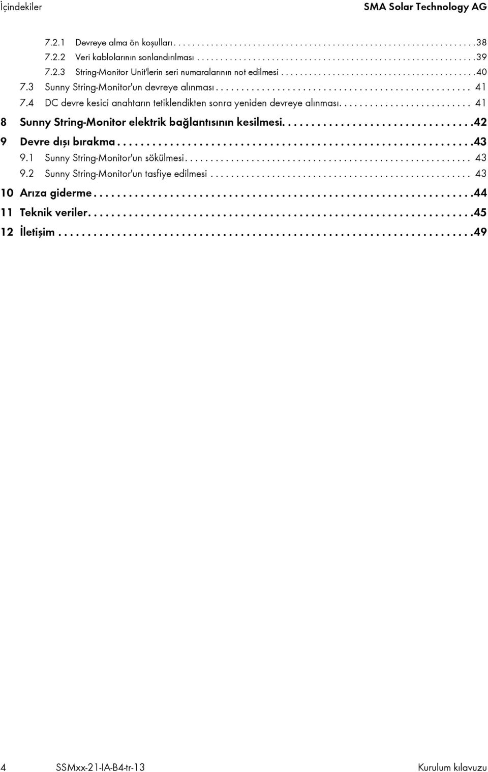 4 DC devre kesici anahtarın tetiklendikten sonra yeniden devreye alınması.......................... 41 8 Sunny String-Monitor elektrik bağlantısının kesilmesi.................................42 9 Devre dışı bırakma.