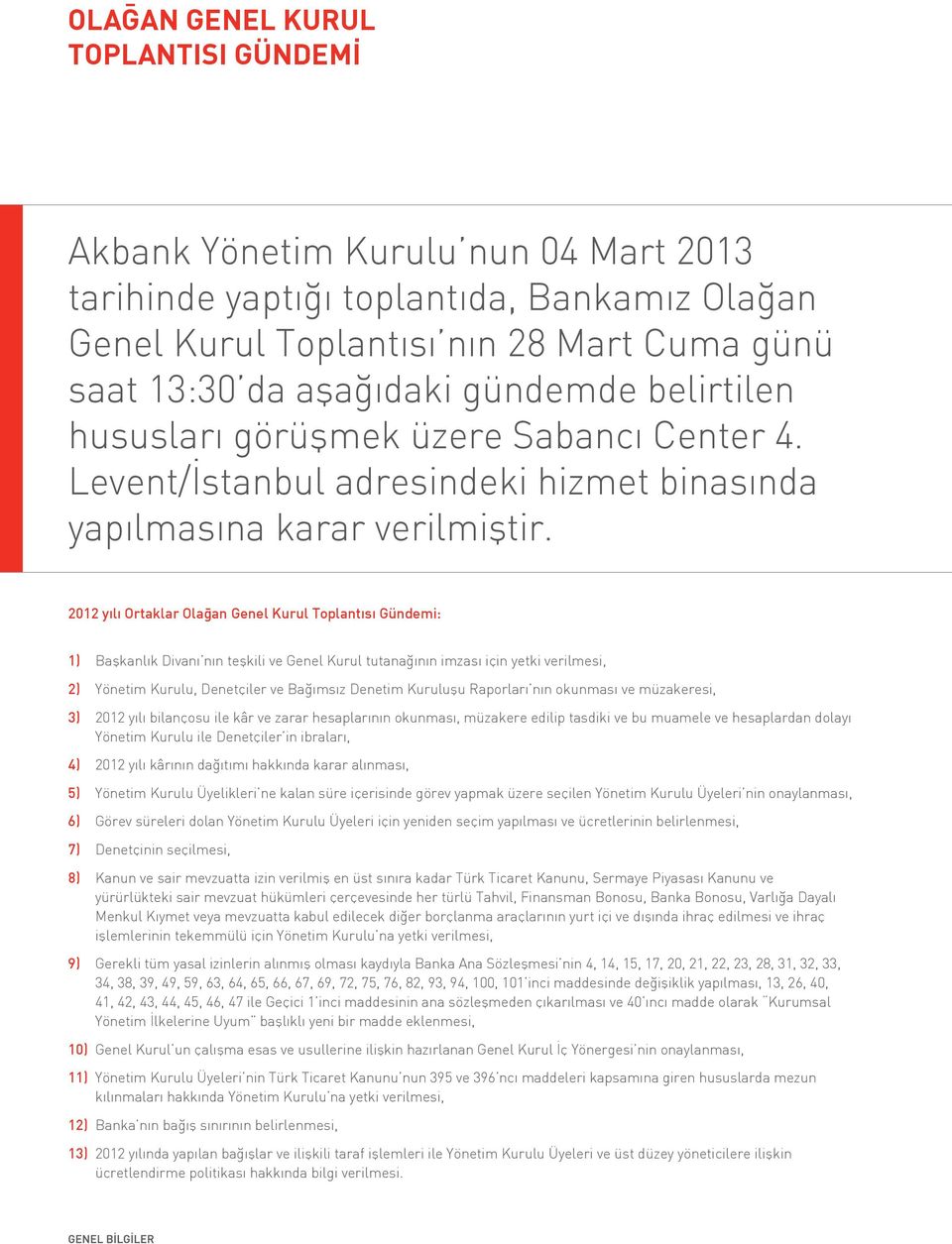 2012 yılı Ortaklar Olağan Genel Kurul Toplantısı Gündemi: 1) Başkanlık Divanı nın teşkili ve Genel Kurul tutanağının imzası için yetki verilmesi, 2) Yönetim Kurulu, Denetçiler ve Bağımsız Denetim