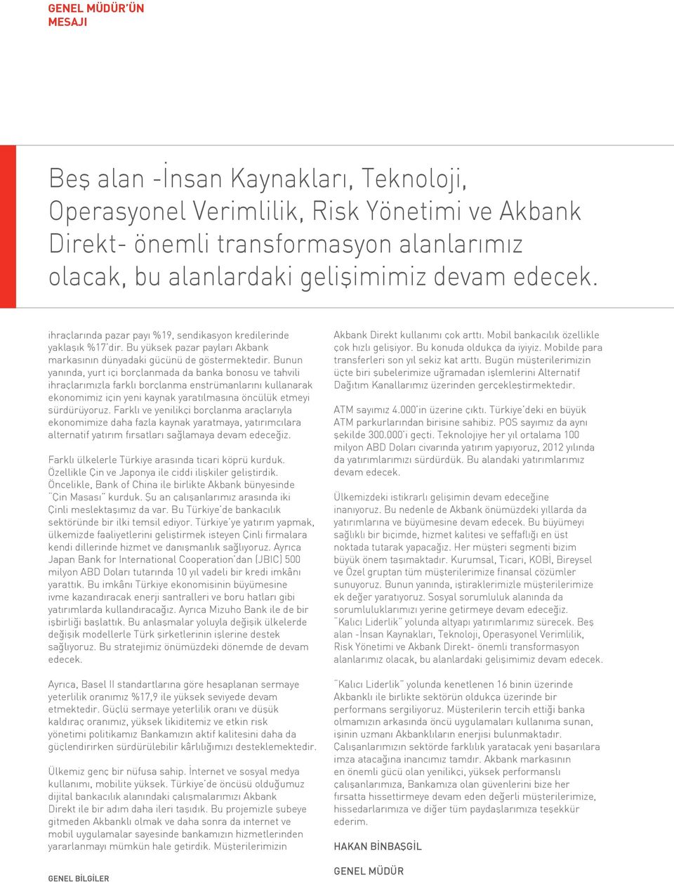 Bunun yanında, yurt içi borçlanmada da banka bonosu ve tahvili ihraçlarımızla farklı borçlanma enstrümanlarını kullanarak ekonomimiz için yeni kaynak yaratılmasına öncülük etmeyi sürdürüyoruz.