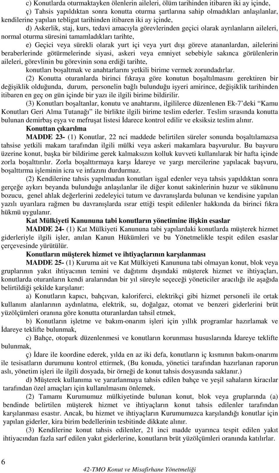 sürekli olarak yurt içi veya yurt dıșı göreve atananlardan, ailelerini beraberlerinde götürmelerinde siyasi, askeri veya emniyet sebebiyle sakınca görülenlerin aileleri, görevlinin bu görevinin sona