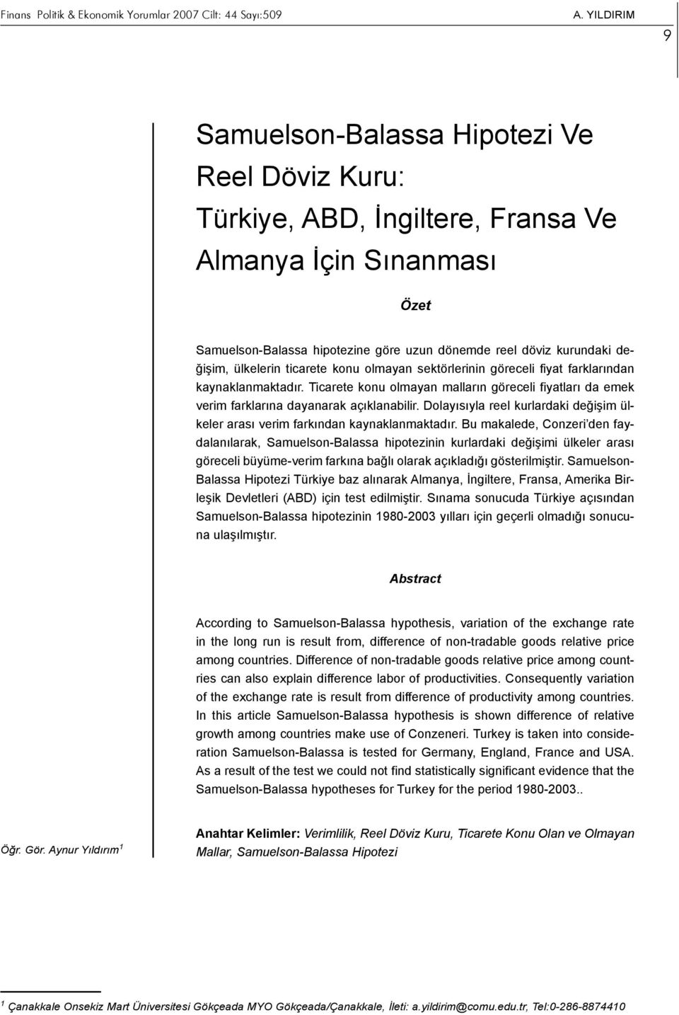 icarete konu olmayan malların göreceli fiyatları da emek verim farklarına dayanarak açıklanabilir. Dolayısıyla reel kurlardaki değişim ülkeler arası verim farkından kaynaklanmaktadır.