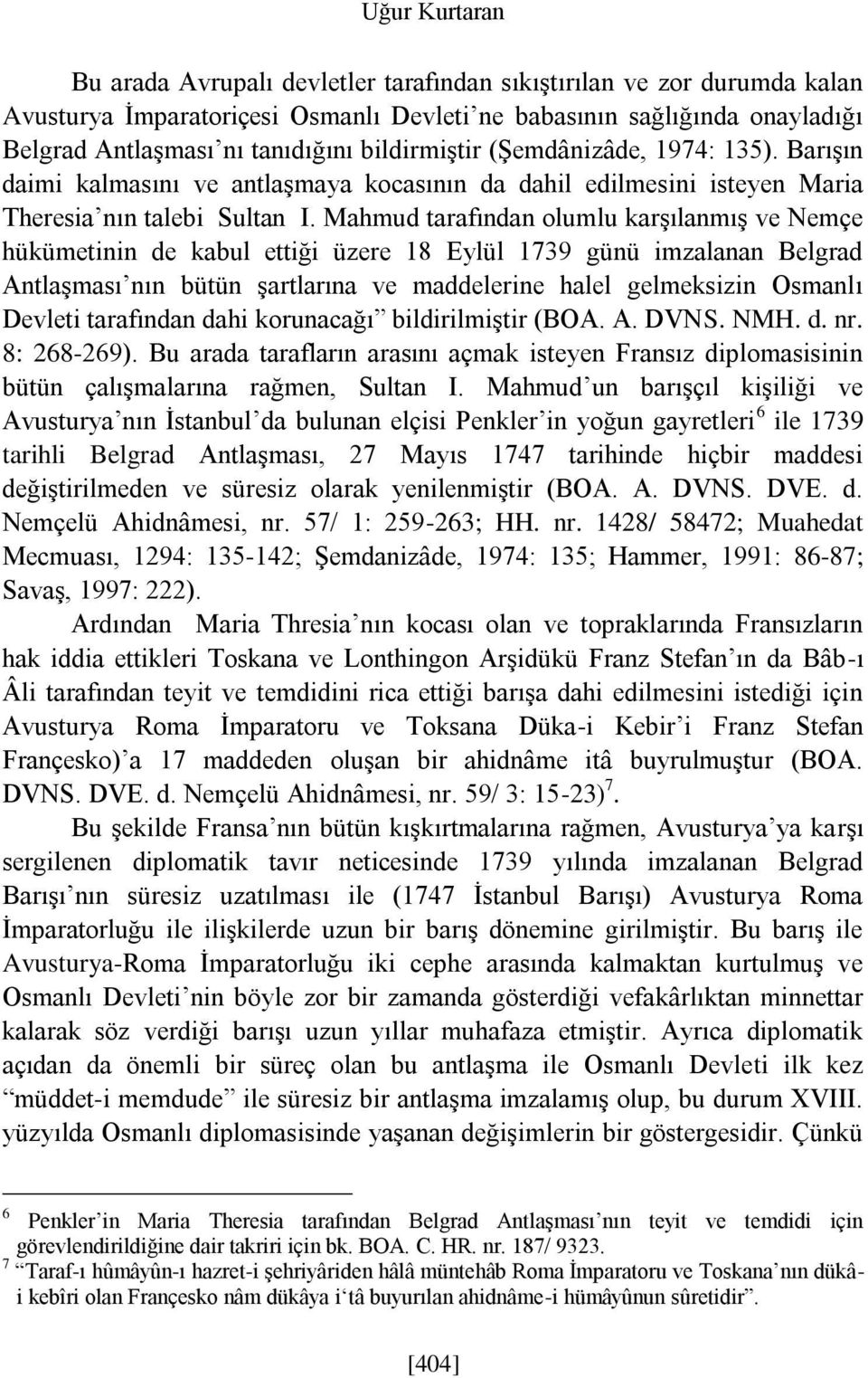 Mahmud tarafından olumlu karşılanmış ve Nemçe hükümetinin de kabul ettiği üzere 18 Eylül 1739 günü imzalanan Belgrad Antlaşması nın bütün şartlarına ve maddelerine halel gelmeksizin Osmanlı Devleti