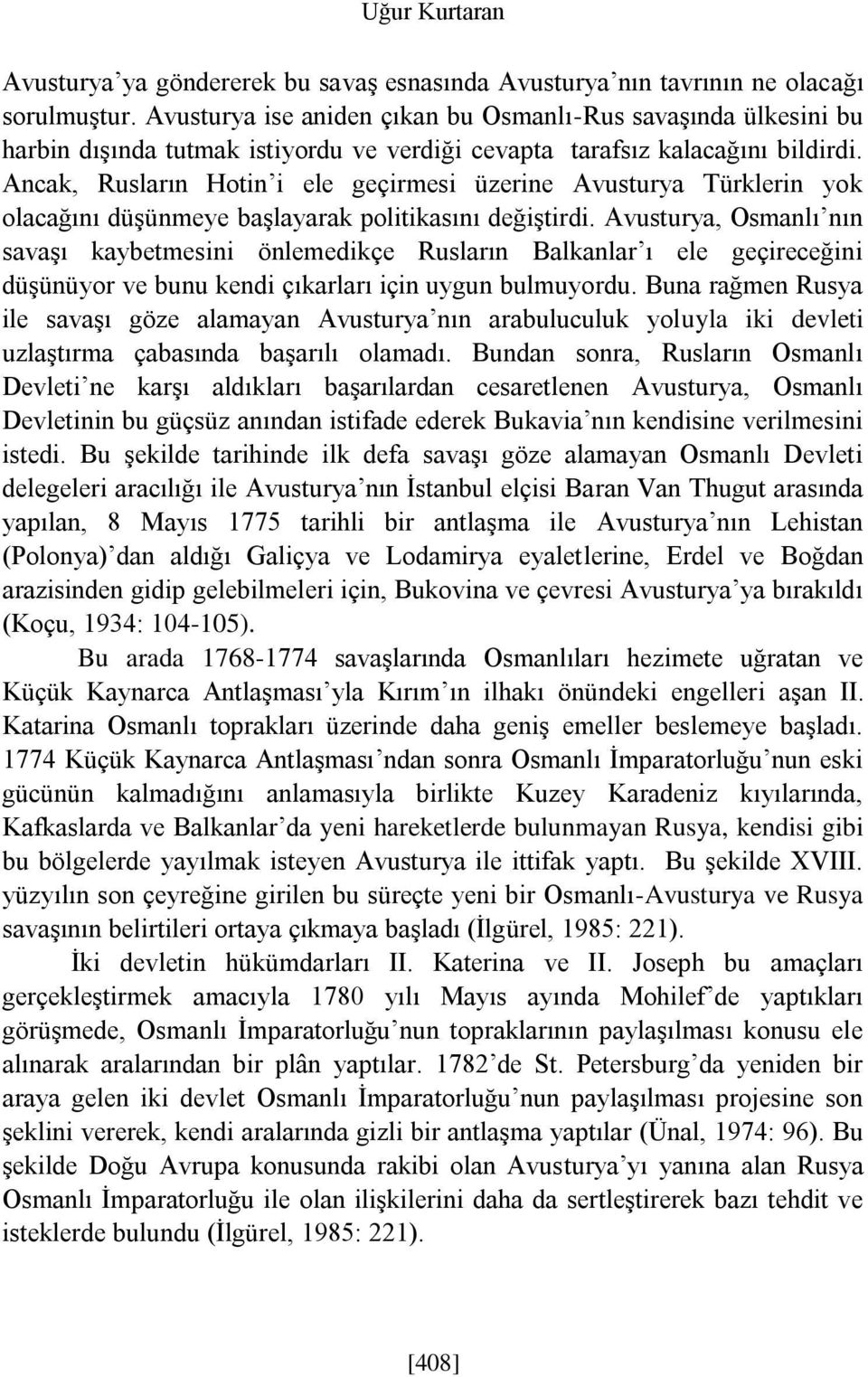 Ancak, Rusların Hotin i ele geçirmesi üzerine Avusturya Türklerin yok olacağını düşünmeye başlayarak politikasını değiştirdi.