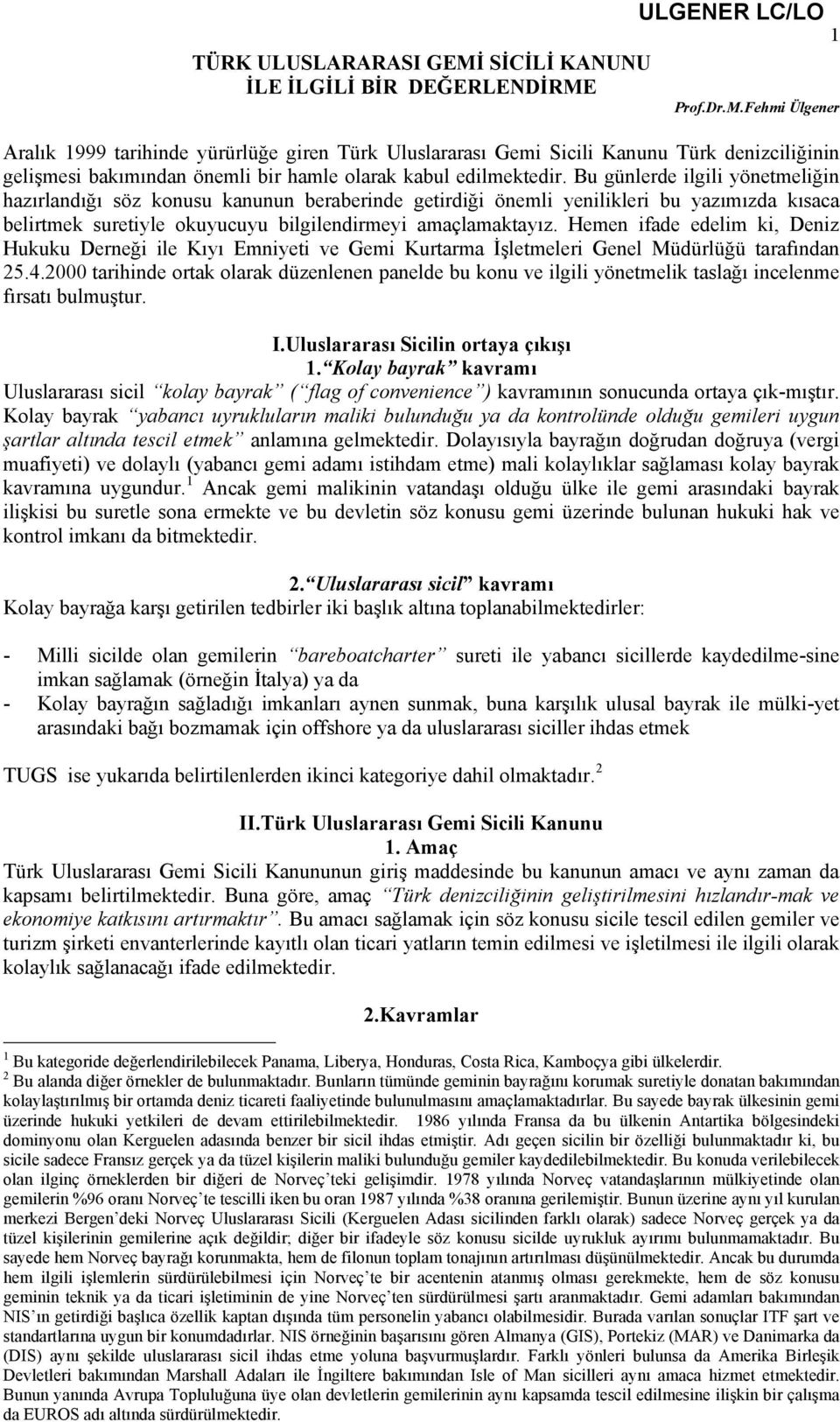 Hemen ifade edelim ki, Deniz Hukuku Derneği ile Kıyı Emniyeti ve Gemi Kurtarma İşletmeleri Genel Müdürlüğü tarafından 25.4.