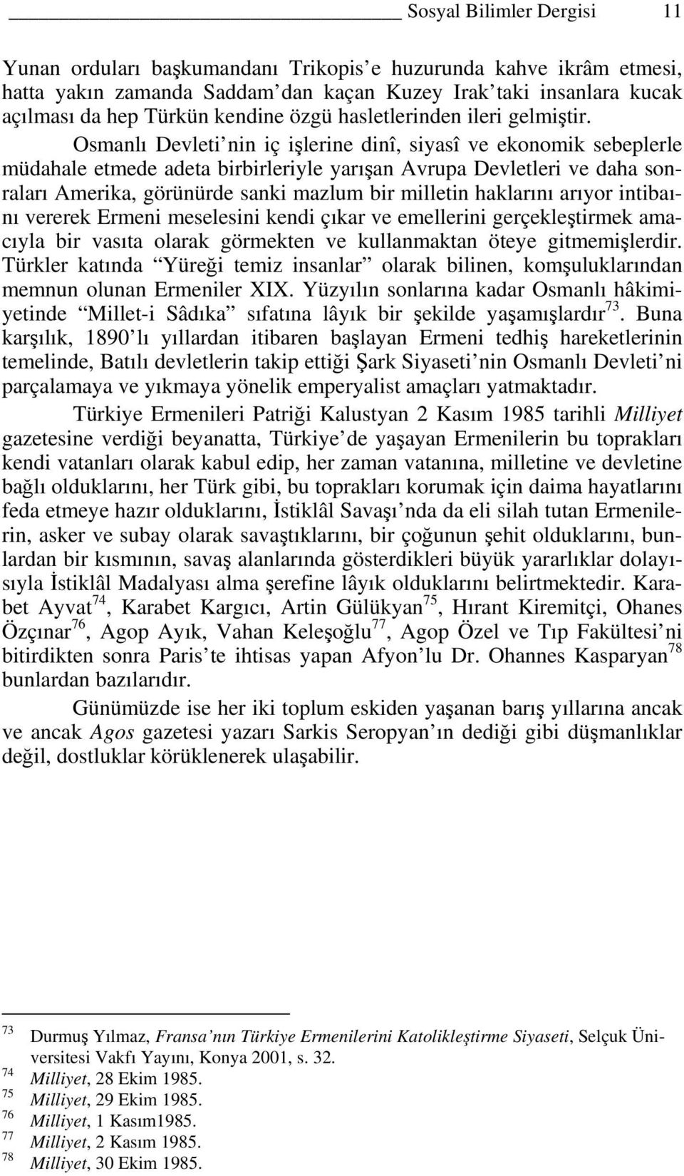 Osmanlı Devleti nin iç işlerine dinî, siyasî ve ekonomik sebeplerle müdahale etmede adeta birbirleriyle yarışan Avrupa Devletleri ve daha sonraları Amerika, görünürde sanki mazlum bir milletin