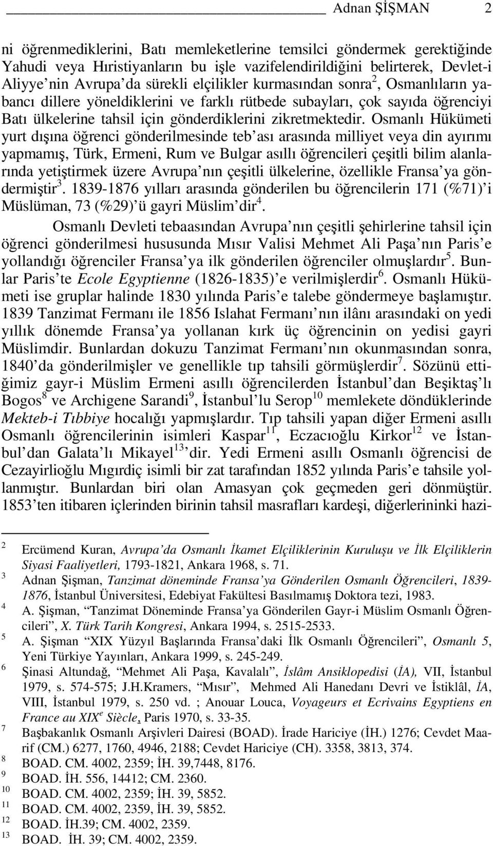 Osmanlı Hükümeti yurt dışına öğrenci gönderilmesinde teb ası arasında milliyet veya din ayırımı yapmamış, Türk, Ermeni, Rum ve Bulgar asıllı öğrencileri çeşitli bilim alanlarında yetiştirmek üzere