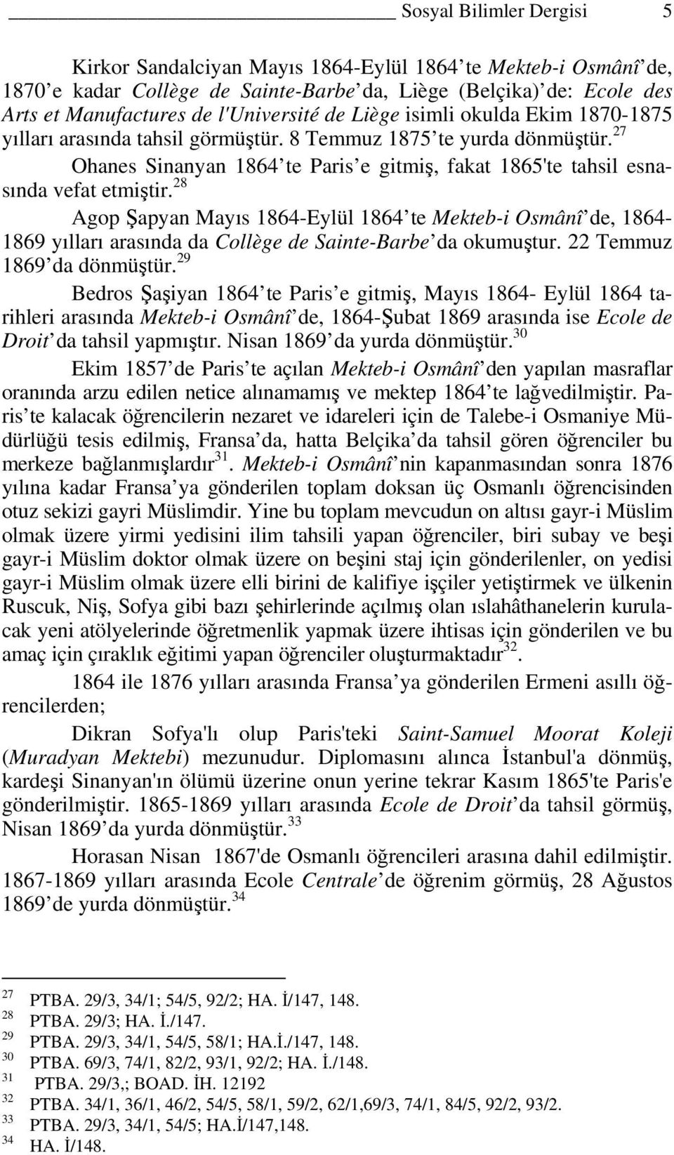 28 Agop Şapyan Mayıs 1864-Eylül 1864 te Mekteb-i Osmânî de, 1864-1869 yılları arasında da Collège de Sainte-Barbe da okumuştur. 22 Temmuz 1869 da dönmüştür.