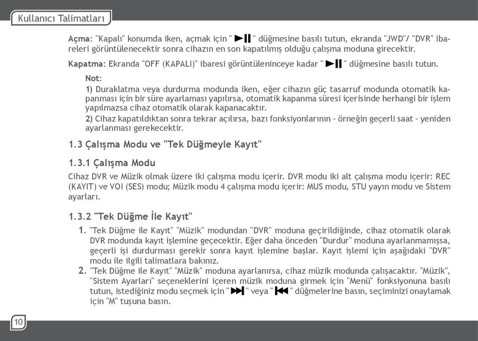 Not: 1) Duraklatma veya durdurma modunda iken, eğer cihazın güç tasarruf modunda otomatik kapanması için bir süre ayarlaması yapılırsa, otomatik kapanma süresi içerisinde herhangi bir işlem