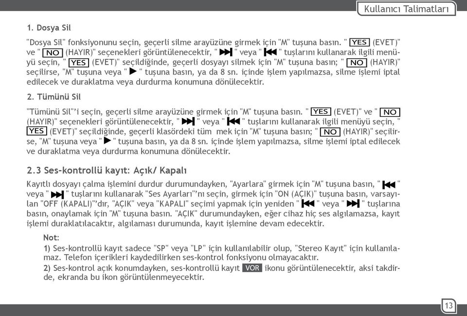 seçilirse, "M" tuşuna veya " " tuşuna basın, ya da 8 sn. içinde işlem yapılmazsa, silme işlemi iptal edilecek ve duraklatma veya durdurma konumuna dönülecektir. 2.