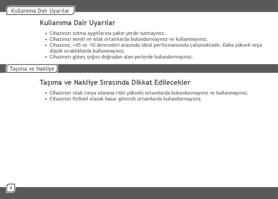 Daha yüksek veya düşük sıcaklıklarda kullanmayınız. Cihazınızı güneş ışığını doğrudan alan yerlerde bulundurmayınız.