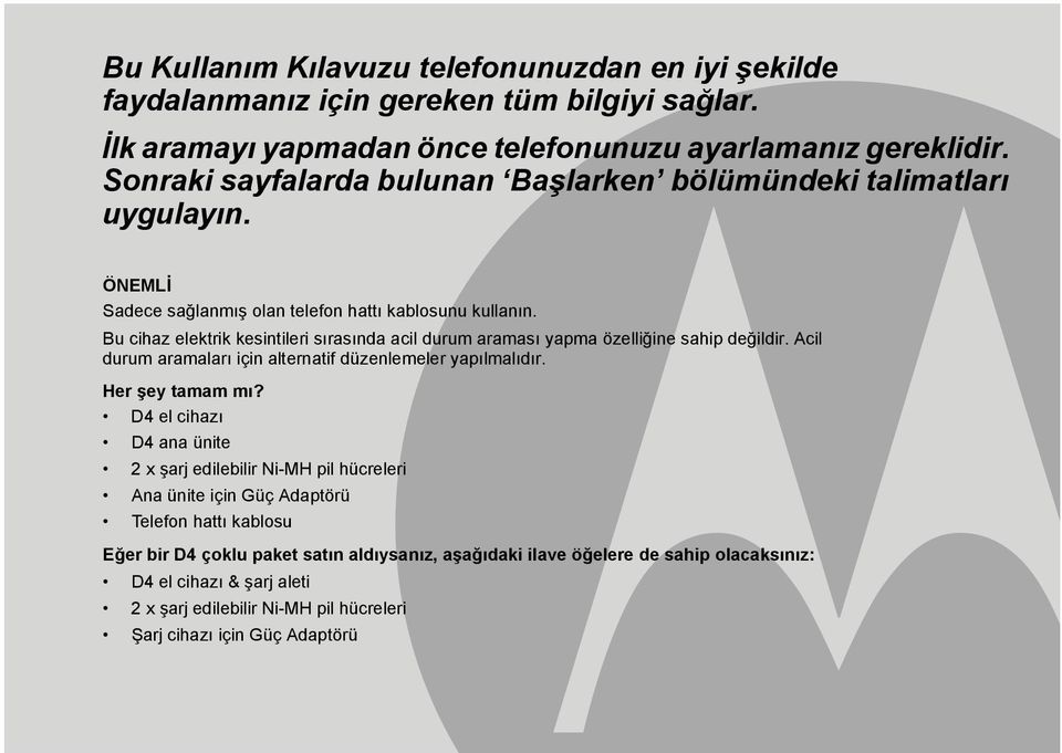 Bu cihaz elektrik kesintileri sõrasõnda acil durum aramasõ yapma özelliğine sahip değildir. Acil durum aramalarõ için alternatif düzenlemeler yapõlmalõdõr. Her şey tamam mõ?