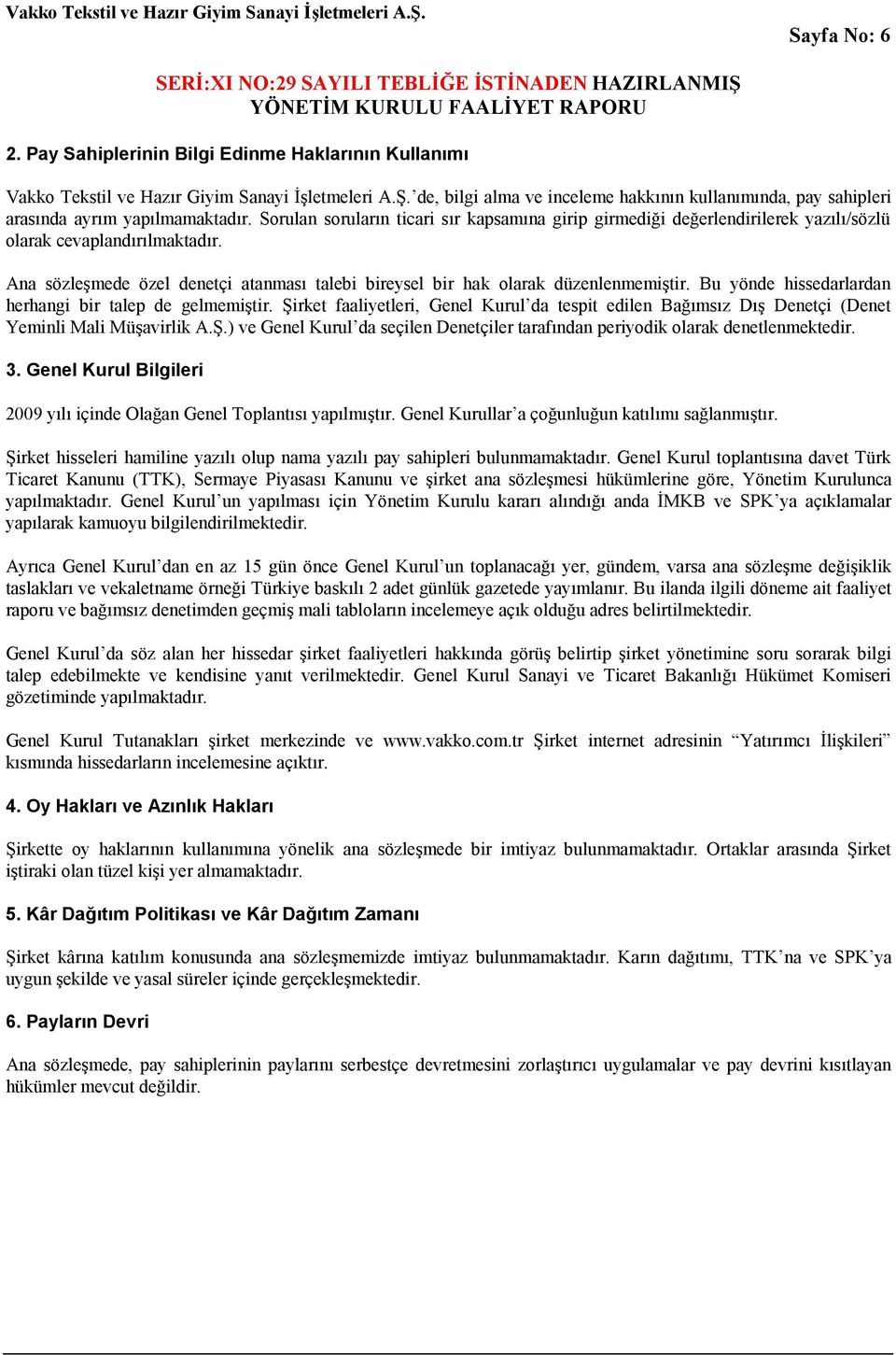 Sorulan soruların ticari sır kapsamına girip girmediği değerlendirilerek yazılı/sözlü olarak cevaplandırılmaktadır.