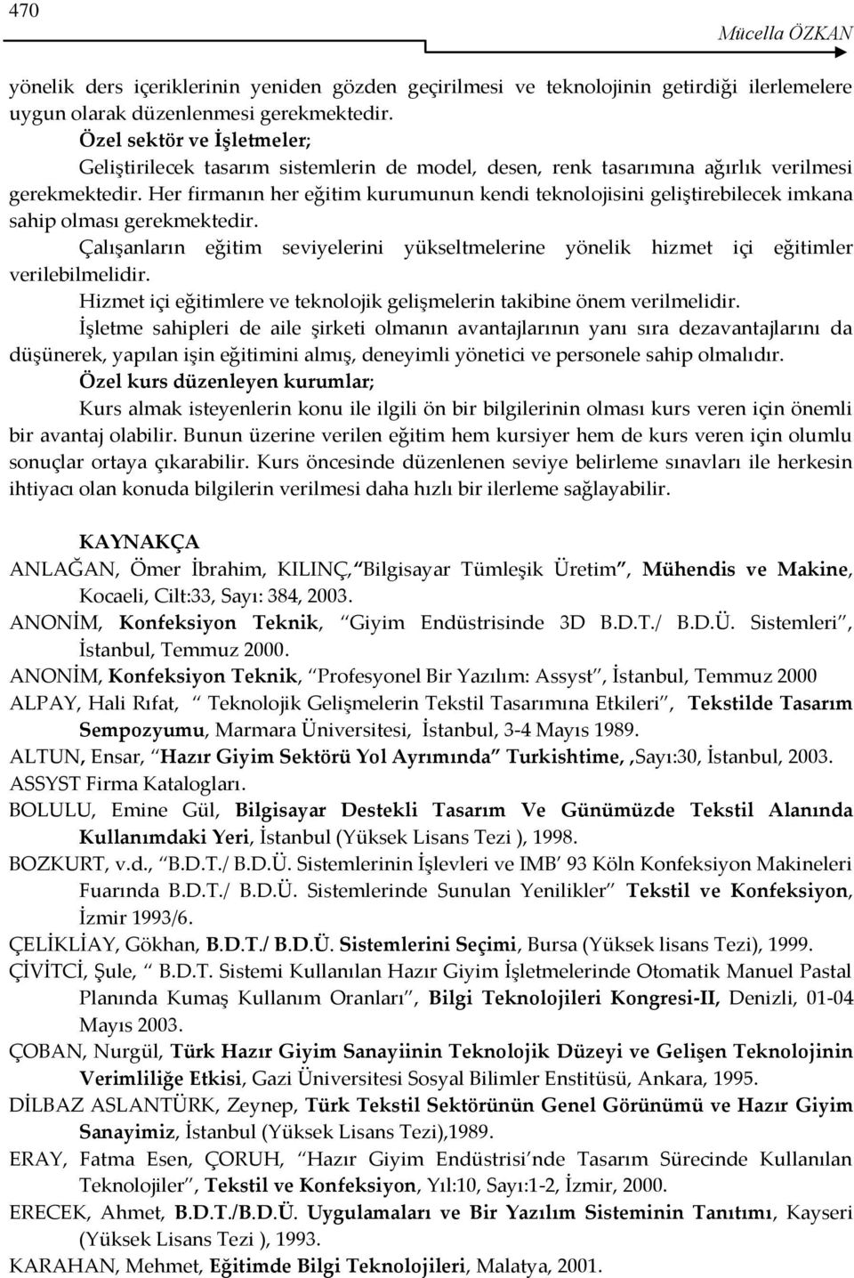 Her firmanın her eğitim kurumunun kendi teknolojisini geliştirebilecek imkana sahip olması gerekmektedir.