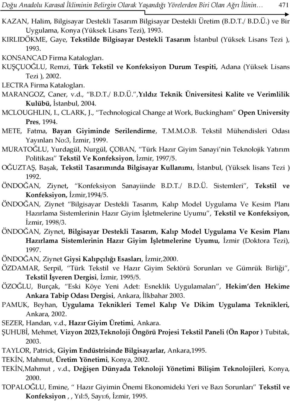 KUŞÇUOĞLU, Remzi, Türk Tekstil ve Konfeksiyon Durum Tespiti, Adana (Yüksek Lisans Tezi ), 2002. LECTRA Firma Katalogları. MARANGOZ, Caner, v.d., B.D.T./ B.D.Ü.