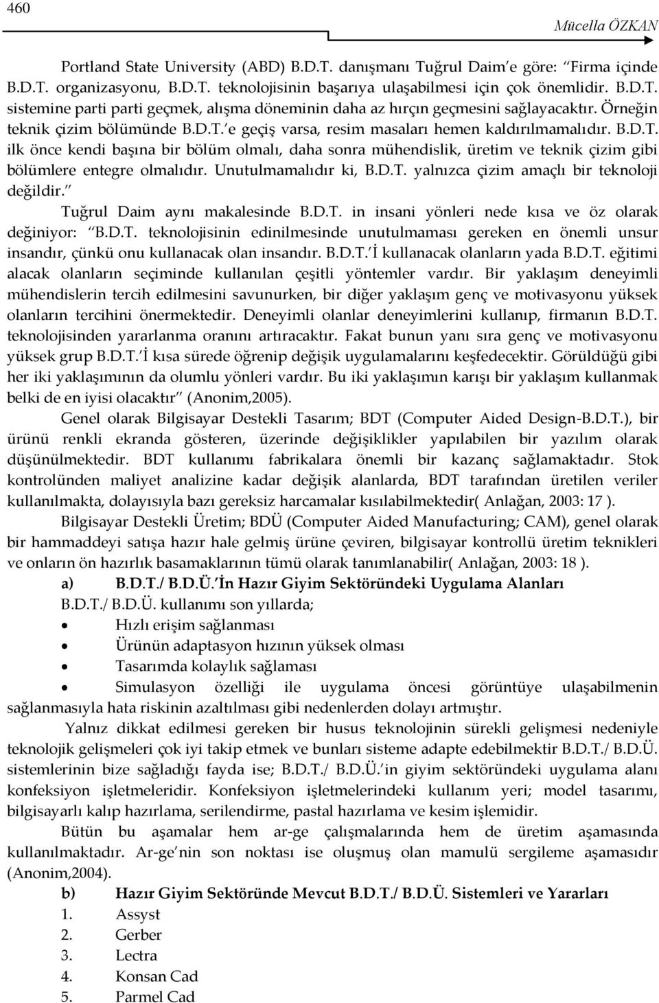 Unutulmamalıdır ki, B.D.T. yalnızca çizim amaçlı bir teknoloji değildir. Tuğrul Daim aynı makalesinde B.D.T. in insani yönleri nede kısa ve öz olarak değiniyor: B.D.T. teknolojisinin edinilmesinde unutulmaması gereken en önemli unsur insandır, çünkü onu kullanacak olan insandır.