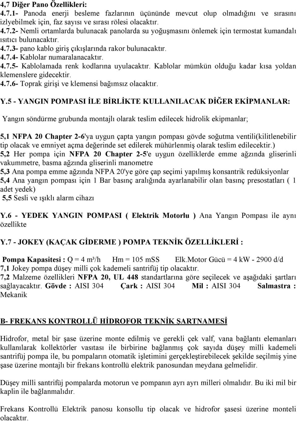 Kablolar mümkün olduğu kadar kısa yoldan klemenslere gidecektir. 4.7.6- Toprak girişi ve klemensi bağımsız olacaktır. Y.