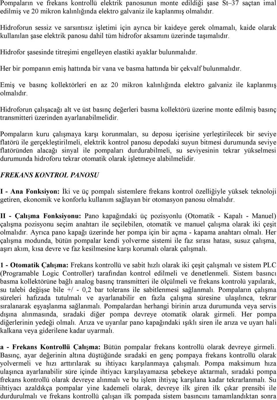 Hidrofor şasesinde titreşimi engelleyen elastiki ayaklar bulunmalıdır. Her bir pompanın emiş hattında bir vana ve basma hattında bir çekvalf bulunmalıdır.