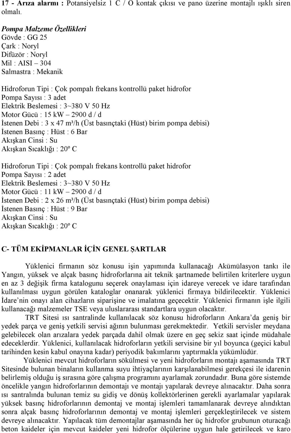 Beslemesi : 3~380 V 50 Hz Motor Gücü : 15 kw 2900 d / d İstenen Debi : 3 x 47 m³/h (Üst basınçtaki (Hüst) birim pompa debisi) İstenen Basınç : Hüst : 6 Bar Akışkan Cinsi : Su Akışkan Sıcaklığı : 20º