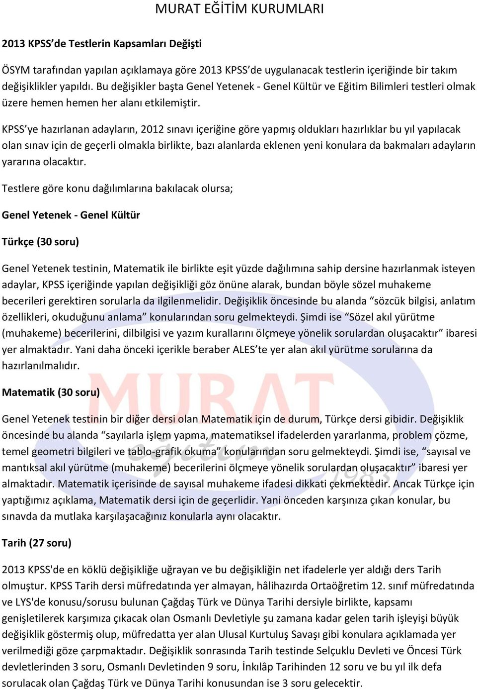 KPSS ye hazırlanan adayların, 2012 sınavı içeriğine göre yapmış oldukları hazırlıklar bu yıl yapılacak olan sınav için de geçerli olmakla birlikte, bazı alanlarda eklenen yeni konulara da bakmaları