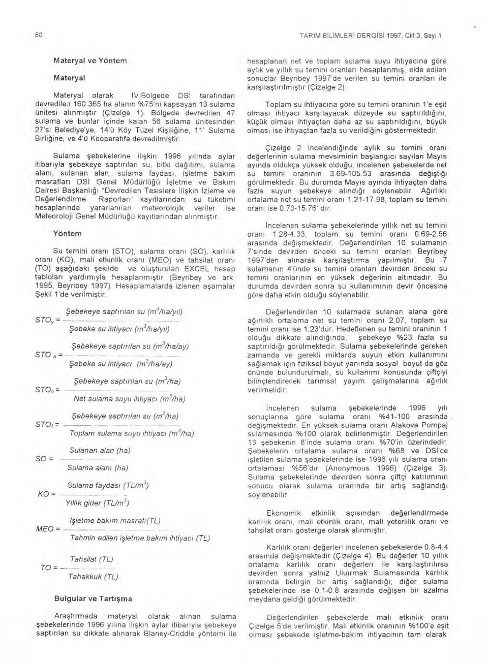 Bölgede devredilen 7 sulama ve bunlar içinde kalan 56 sulama ünitesinden 27'si Belediye'ye, 1'ü Köy Tüzel Ki şiliğine, 11' Sulama Birli ğ ine, ve 'ü Kooperatife devredilmi ştir.