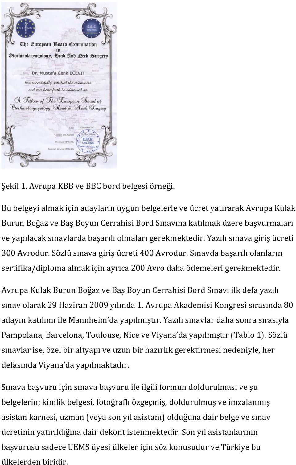 gerekmektedir. Yazılı sınava giriş ücreti 300 Avrodur. Sözlü sınava giriş ücreti 400 Avrodur. Sınavda başarılı olanların sertifika/diploma almak için ayrıca 200 Avro daha ödemeleri gerekmektedir.