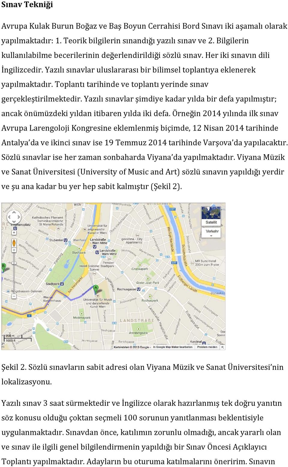 Toplantı tarihinde ve toplantı yerinde sınav gerçekleştirilmektedir. Yazılı sınavlar şimdiye kadar yılda bir defa yapılmıştır; ancak önümüzdeki yıldan itibaren yılda iki defa.