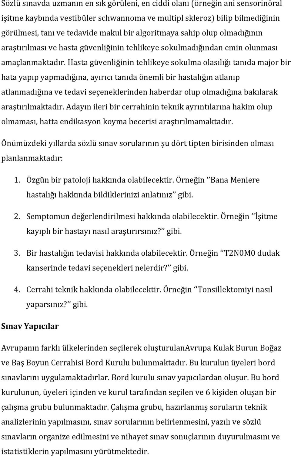 Hasta güvenliğinin tehlikeye sokulma olasılığı tanıda major bir hata yapıp yapmadığına, ayırıcı tanıda önemli bir hastalığın atlanıp atlanmadığına ve tedavi seçeneklerinden haberdar olup olmadığına