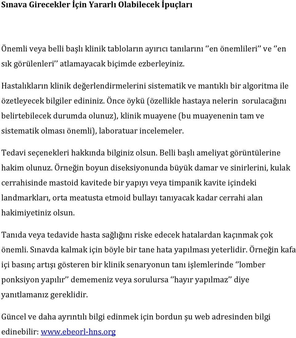 Önce öykü (özellikle hastaya nelerin sorulacağını belirtebilecek durumda olunuz), klinik muayene (bu muayenenin tam ve sistematik olması önemli), laboratuar incelemeler.