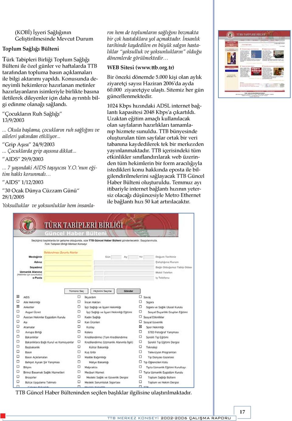 Çocukların Ruh Sağlığı 13/9/2003... Okula başlama, çocukların ruh sağlığını ve aileleri yakından etkiliyor... Grip Aşısı 24/9/2003... Çocuklarda grip aşısına dikkat... AIDS 29/9/2003.