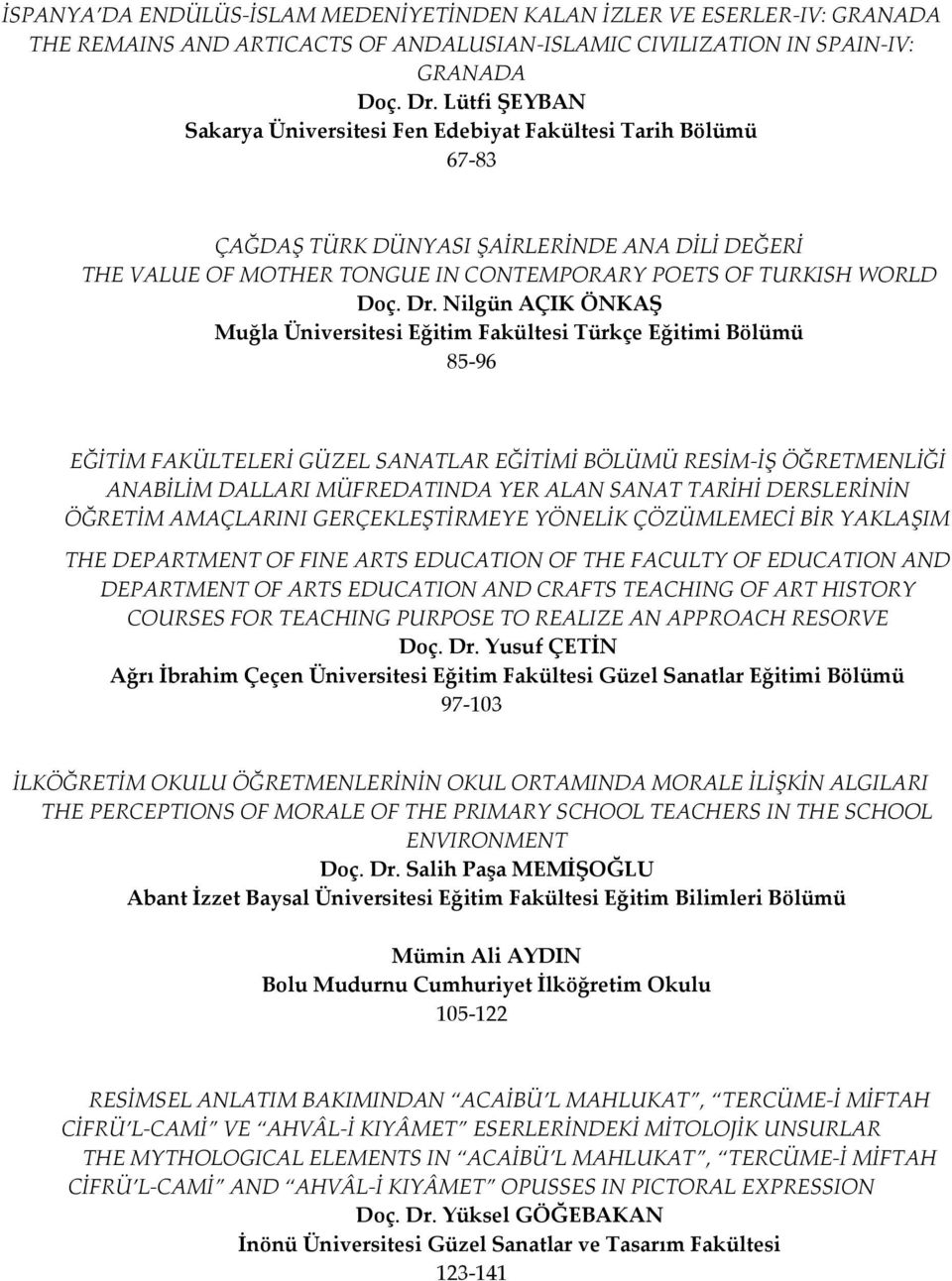 Nilgün AÇIK ÖNKAŞ Muğla Üniversitesi Eğitim Fakültesi Türkçe Eğitimi Bölümü 85-96 EĞİTİM FAKÜLTELERİ GÜZEL SANATLAR EĞİTİMİ BÖLÜMÜ RESİM-İŞ ÖĞRETMENLİĞİ ANABİLİM DALLARI MÜFREDATINDA YER ALAN SANAT