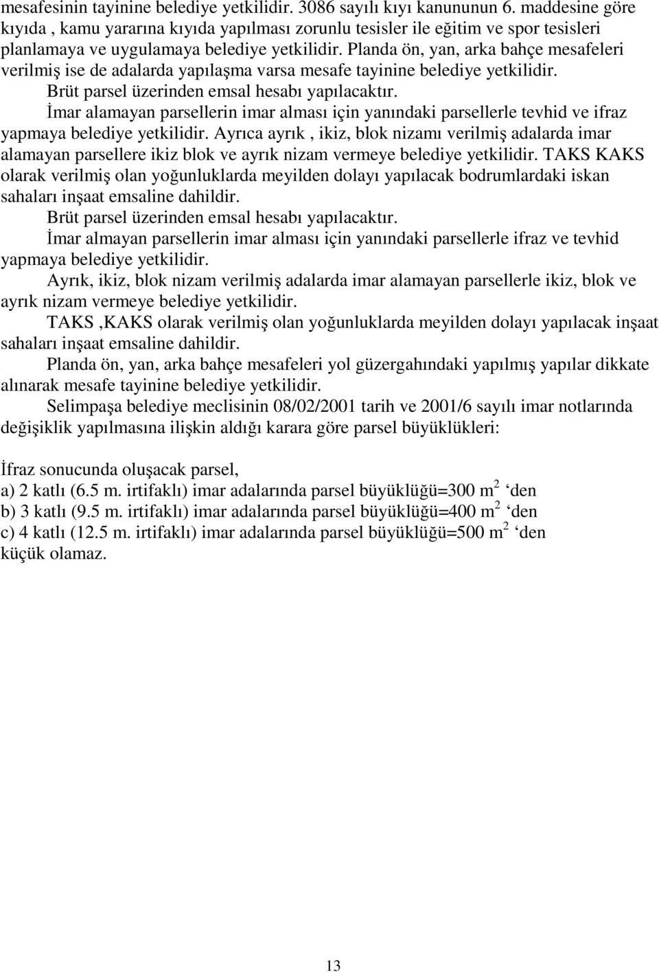 Planda ön, yan, arka bahçe mesafeleri verilmiş ise de adalarda yapılaşma varsa mesafe tayinine belediye yetkilidir. Brüt parsel üzerinden emsal hesabı yapılacaktır.