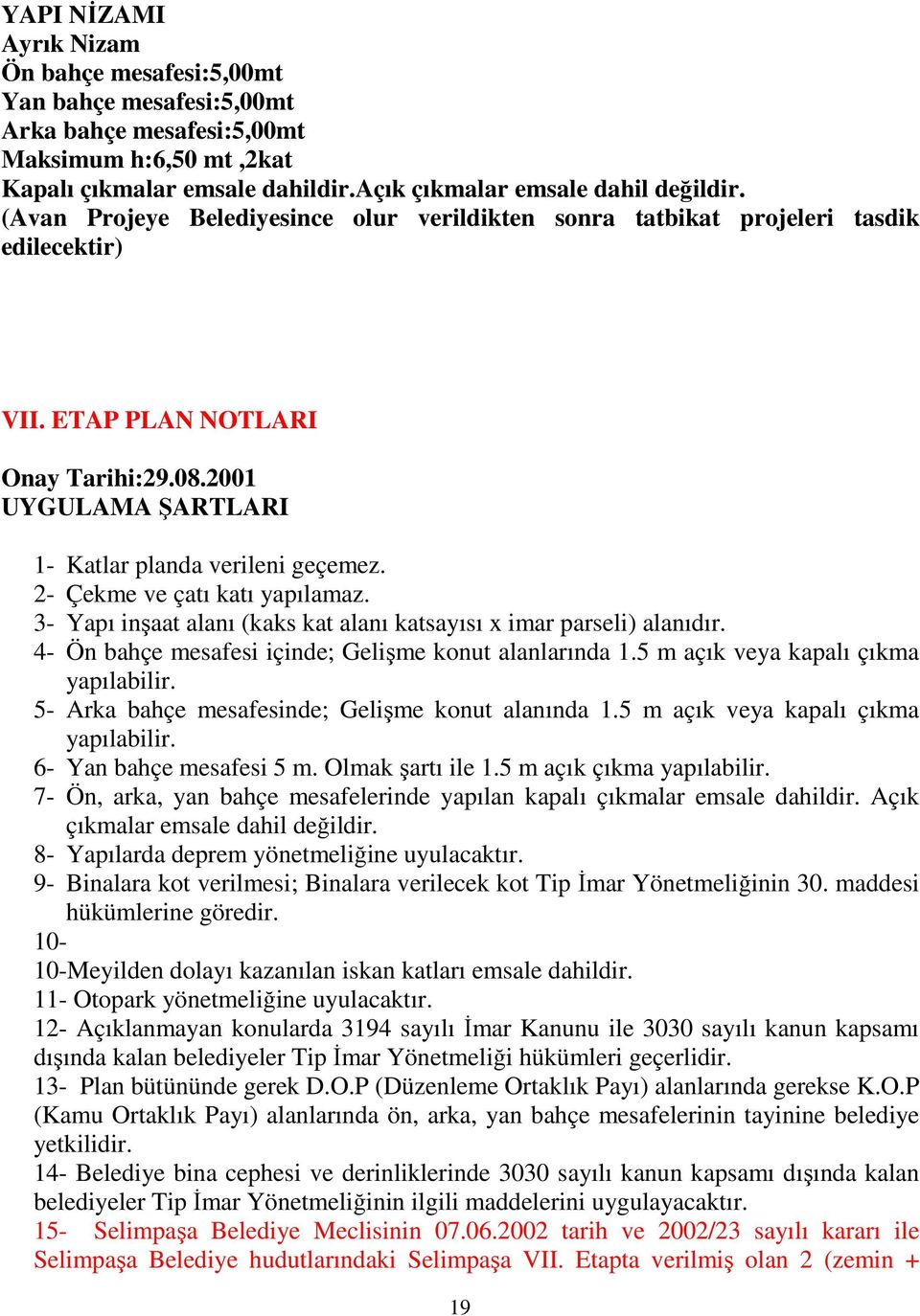 2- Çekme ve çatı katı yapılamaz. 3- Yapı inşaat alanı (kaks kat alanı katsayısı x imar parseli) alanıdır. 4- Ön bahçe mesafesi içinde; Gelişme konut alanlarında 1.