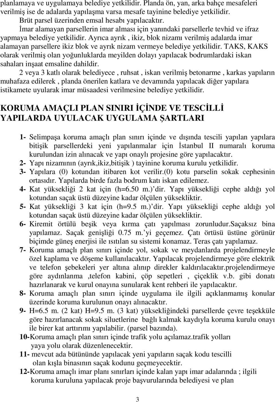 Ayrıca ayrık, ikiz, blok nizamı verilmiş adalarda imar alamayan parsellere ikiz blok ve ayrık nizam vermeye belediye yetkilidir.