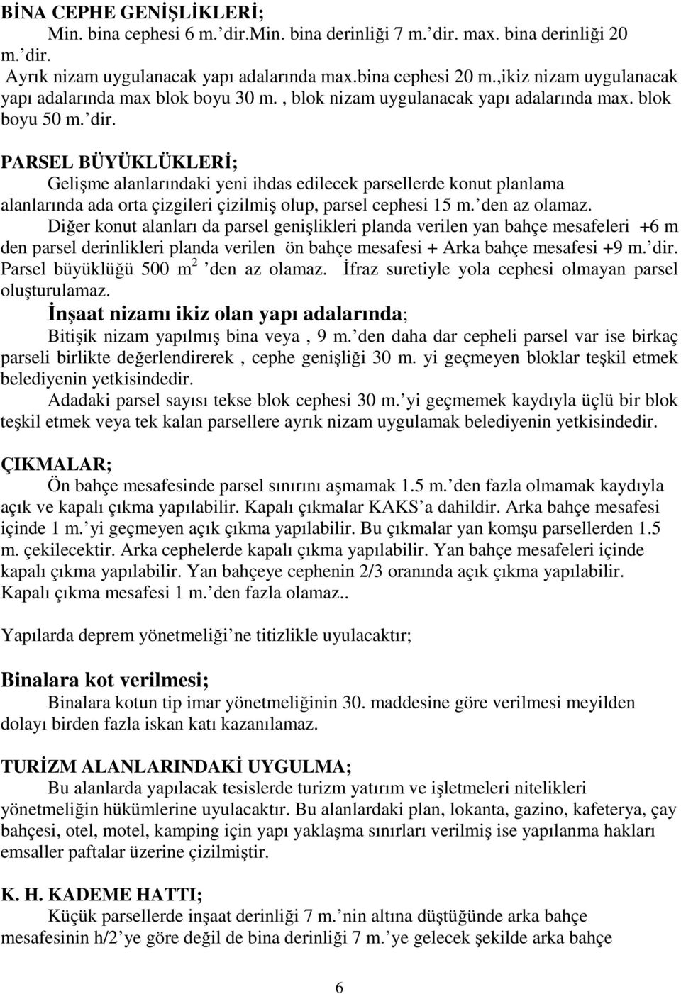 PARSEL BÜYÜKLÜKLERİ; Gelişme alanlarındaki yeni ihdas edilecek parsellerde konut planlama alanlarında ada orta çizgileri çizilmiş olup, parsel cephesi 15 m. den az olamaz.