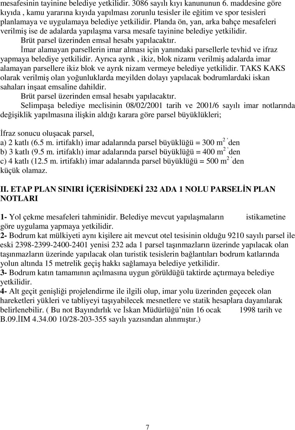 Planda ön, yan, arka bahçe mesafeleri verilmiş ise de adalarda yapılaşma varsa mesafe tayinine belediye yetkilidir. Brüt parsel üzerinden emsal hesabı yapılacaktır.