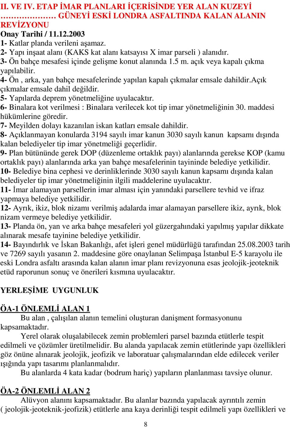 4- Ön, arka, yan bahçe mesafelerinde yapılan kapalı çıkmalar emsale dahildir.açık çıkmalar emsale dahil değildir. 5- Yapılarda deprem yönetmeliğine uyulacaktır.