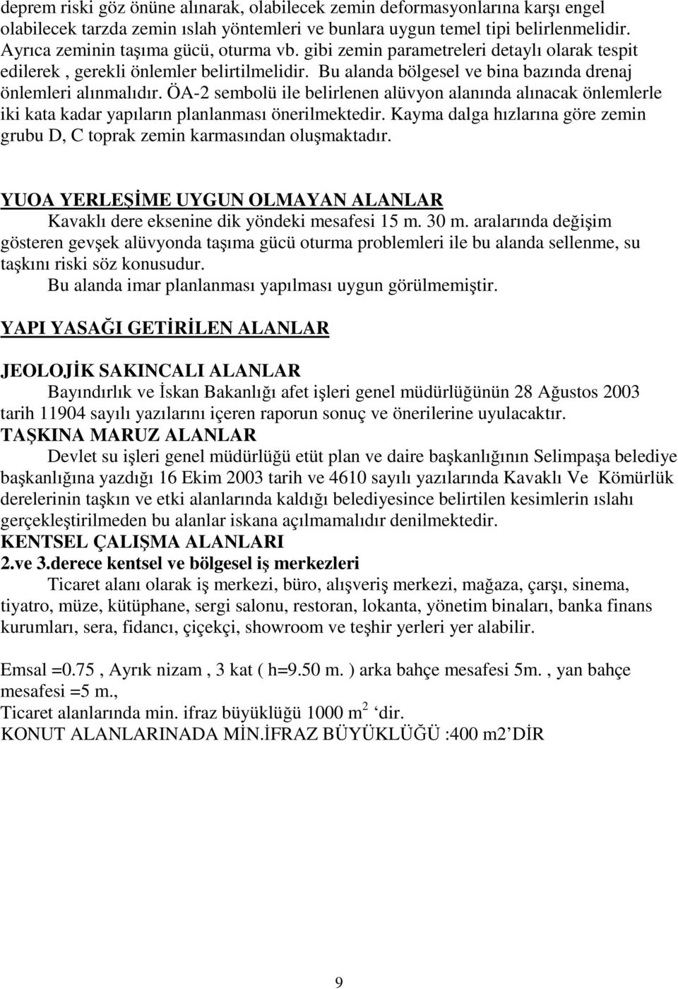 ÖA-2 sembolü ile belirlenen alüvyon alanında alınacak önlemlerle iki kata kadar yapıların planlanması önerilmektedir. Kayma dalga hızlarına göre zemin grubu D, C toprak zemin karmasından oluşmaktadır.