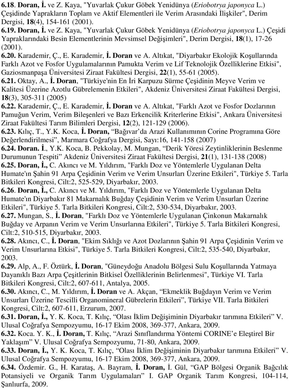 Kaya, "Yuvarlak Çukur Göbek Yenidünya (Eriobotrya japonyca L.) Çeşidi Yapraklarındaki Besin Elementlerinin Mevsimsel Değişimleri", Derim Dergisi, 18(1), 17-26 (2001). 6.20. Karademir, Ç., E.