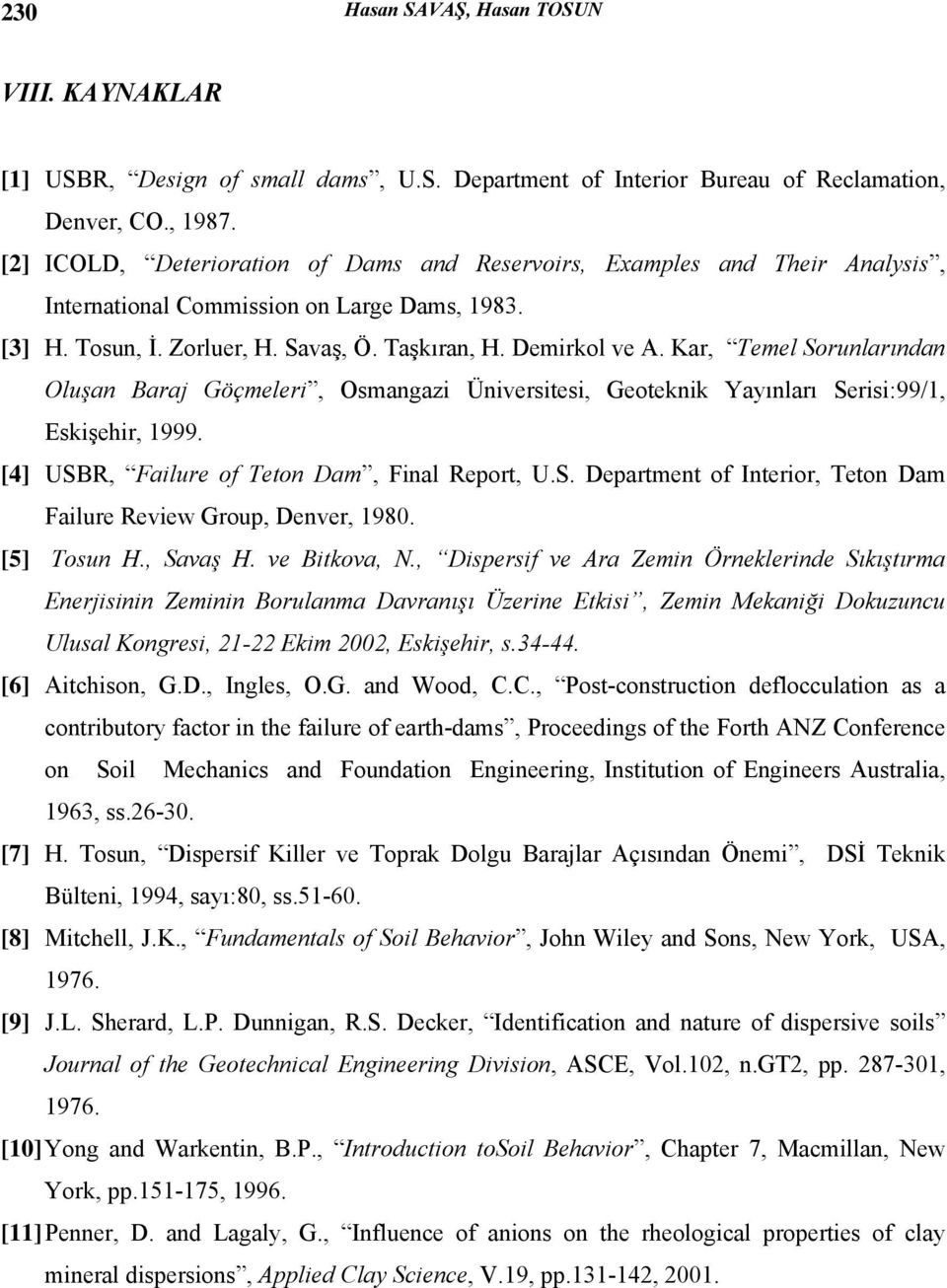 Kar, Temel Sorunlarından Oluşan Baraj Göçmeleri, Osmangazi Üniversitesi, Geoteknik Yayınları Serisi:99/1, Eskişehir, 1999. [4] USBR, Failure of Teton Dam, Final Report, U.S. Department of Interior, Teton Dam Failure Review Group, Denver, 1980.