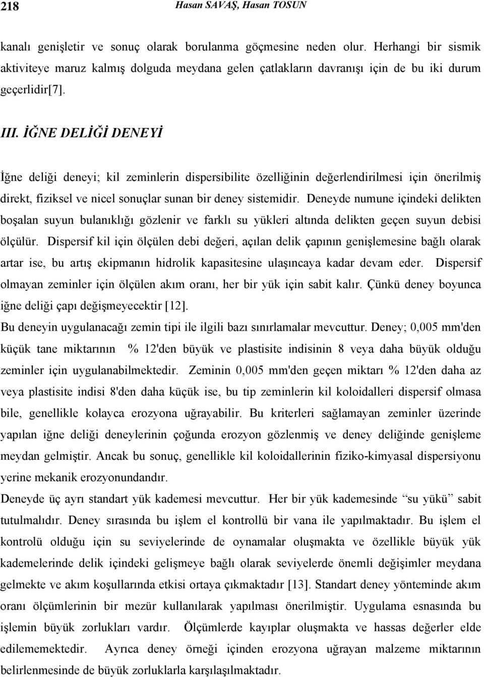 İĞNE DELİĞİ DENEYİ İğne deliği deneyi; kil zeminlerin dispersibilite özelliğinin değerlendirilmesi için önerilmiş direkt, fiziksel ve nicel sonuçlar sunan bir deney sistemidir.